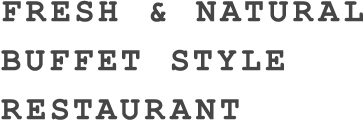 FRESH & NATURAL BUFFET STYLE RESTAURANT